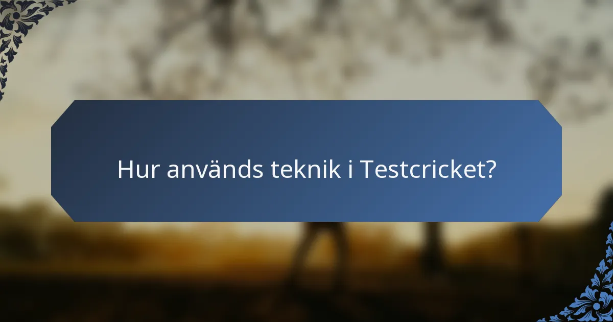 Hur används teknik i Testcricket?
