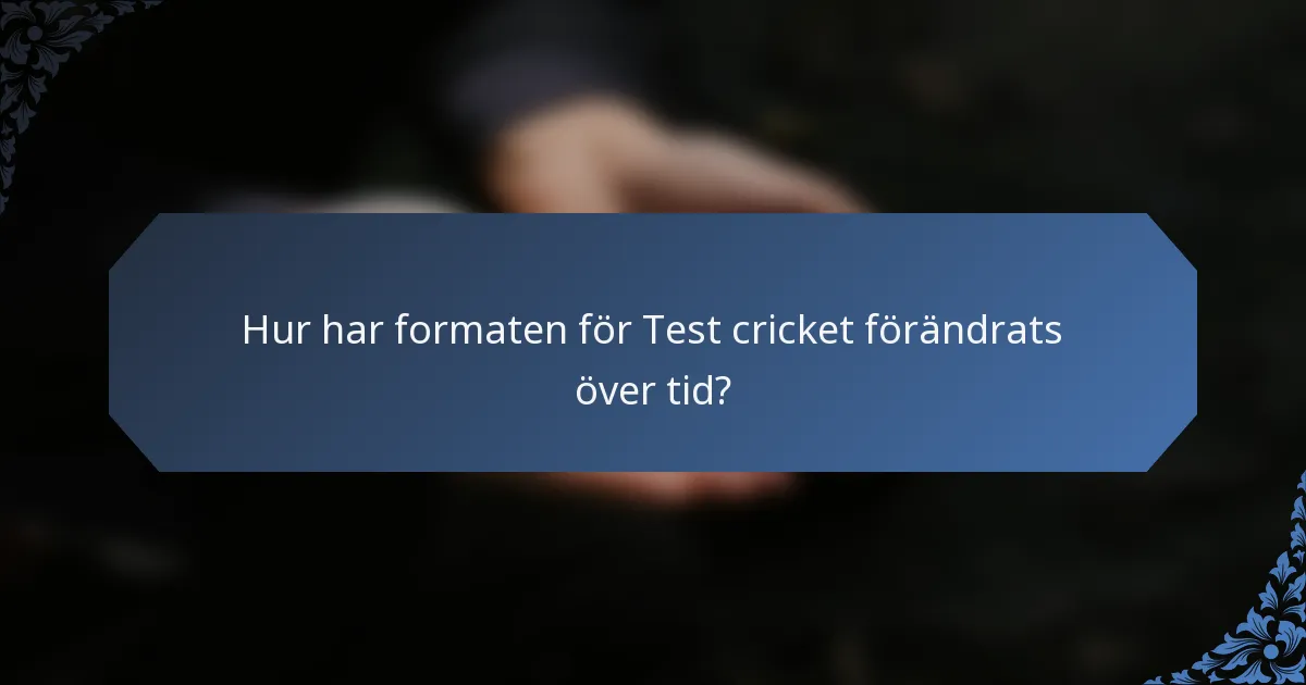Hur har formaten för Test cricket förändrats över tid?