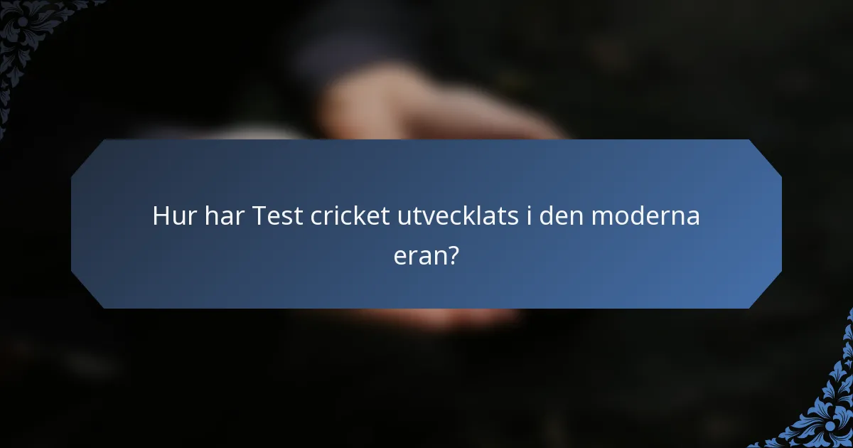 Hur har Test cricket utvecklats i den moderna eran?