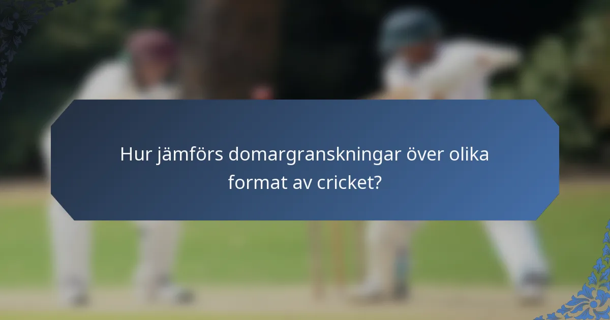 Hur jämförs domargranskningar över olika format av cricket?