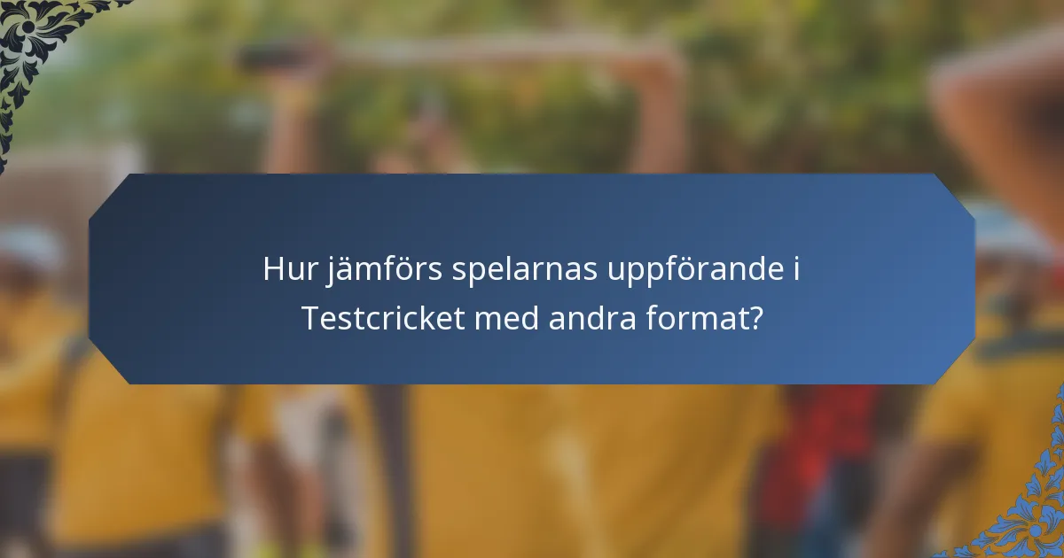Hur jämförs spelarnas uppförande i Testcricket med andra format?