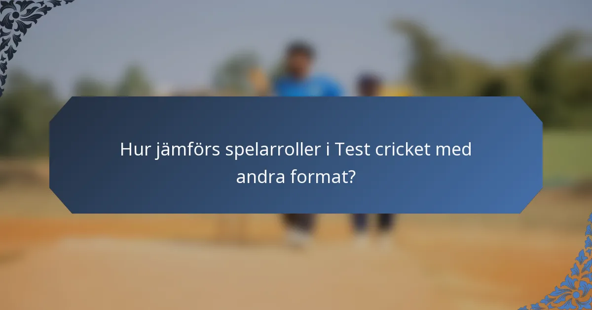 Hur jämförs spelarroller i Test cricket med andra format?