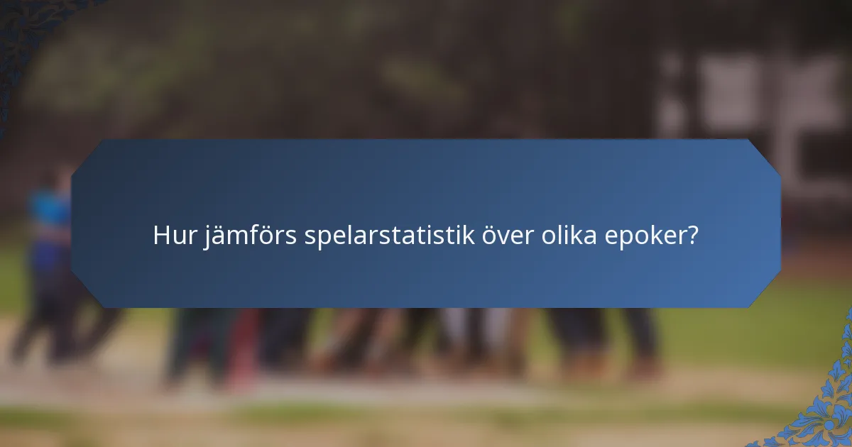 Hur jämförs spelarstatistik över olika epoker?