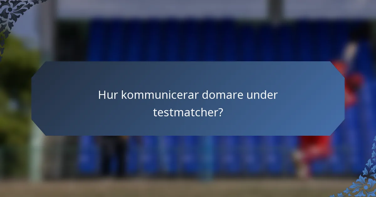 Hur kommunicerar domare under testmatcher?