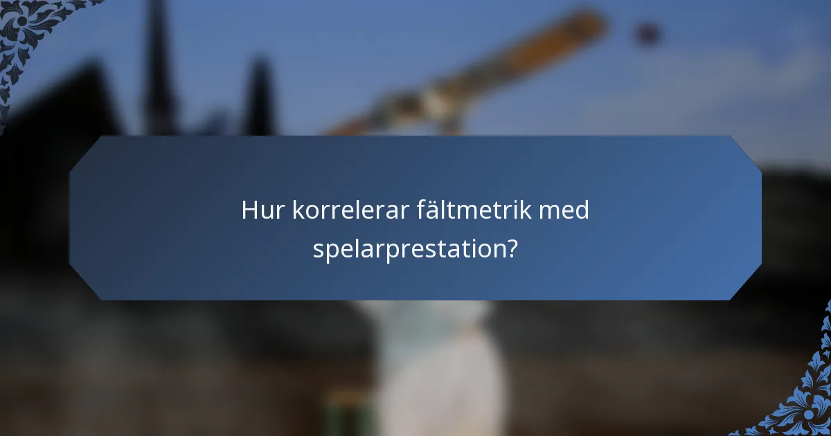 Hur korrelerar fältmetrik med spelarprestation?