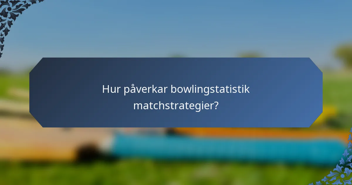 Hur påverkar bowlingstatistik matchstrategier?