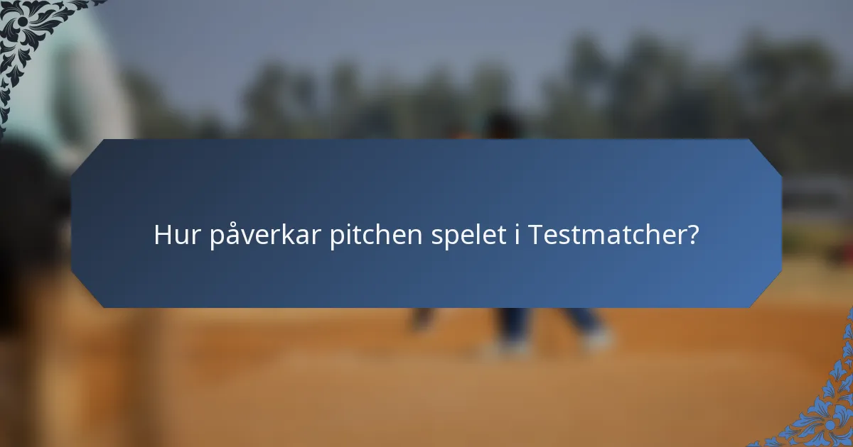 Hur påverkar pitchen spelet i Testmatcher?