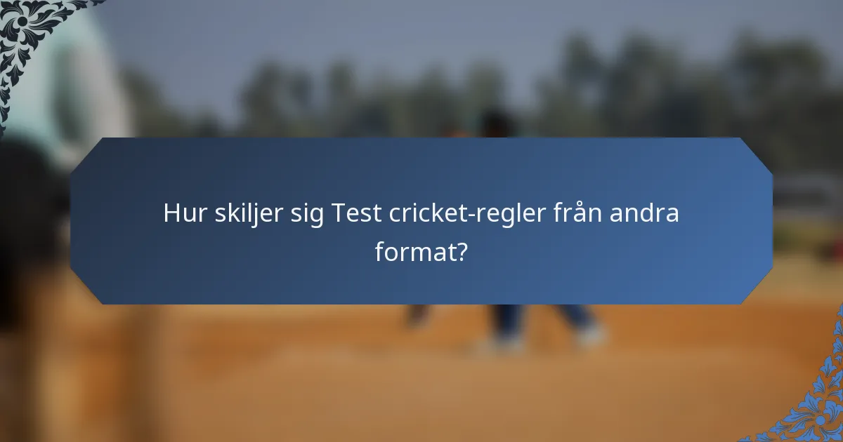 Hur skiljer sig Test cricket-regler från andra format?