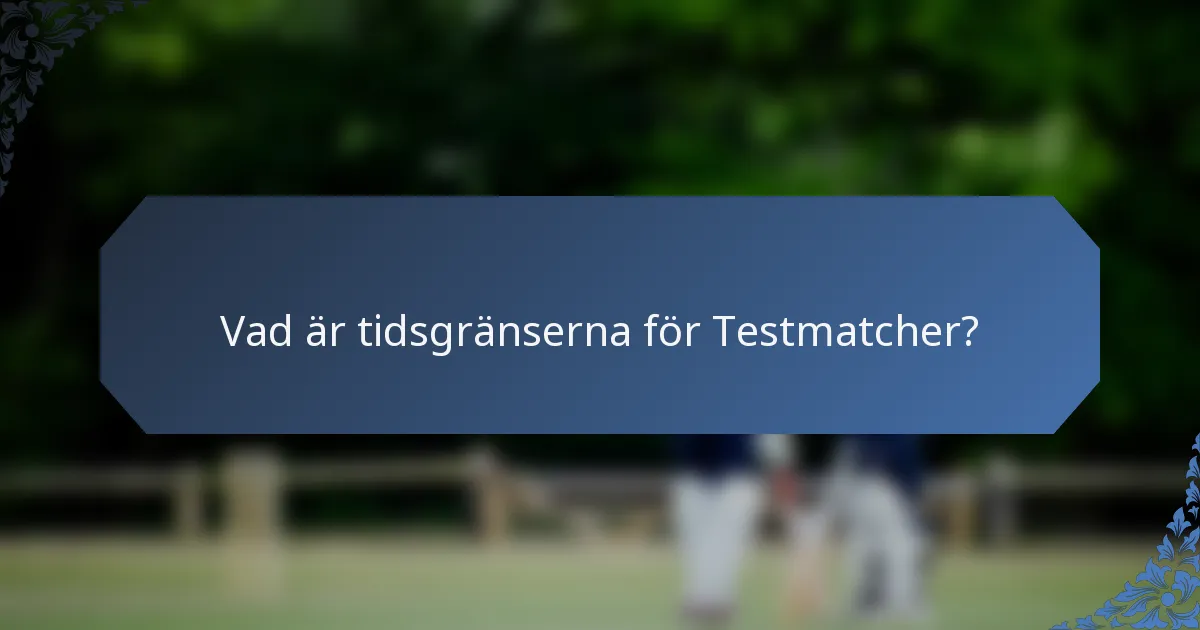 Vad är tidsgränserna för Testmatcher?