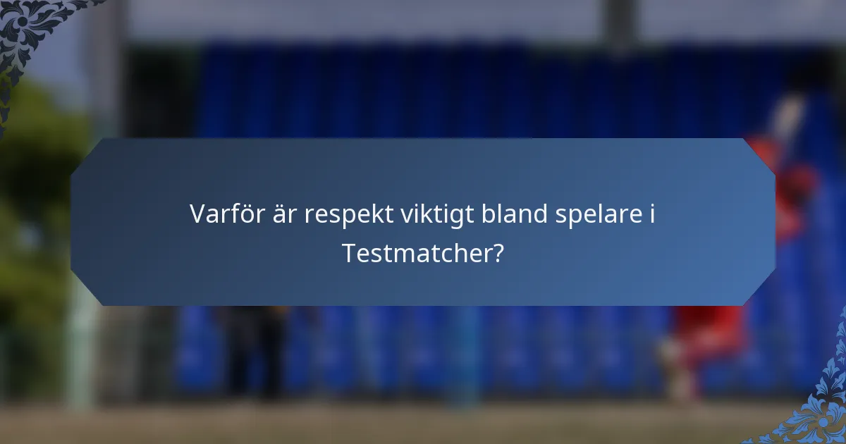 Varför är respekt viktigt bland spelare i Testmatcher?