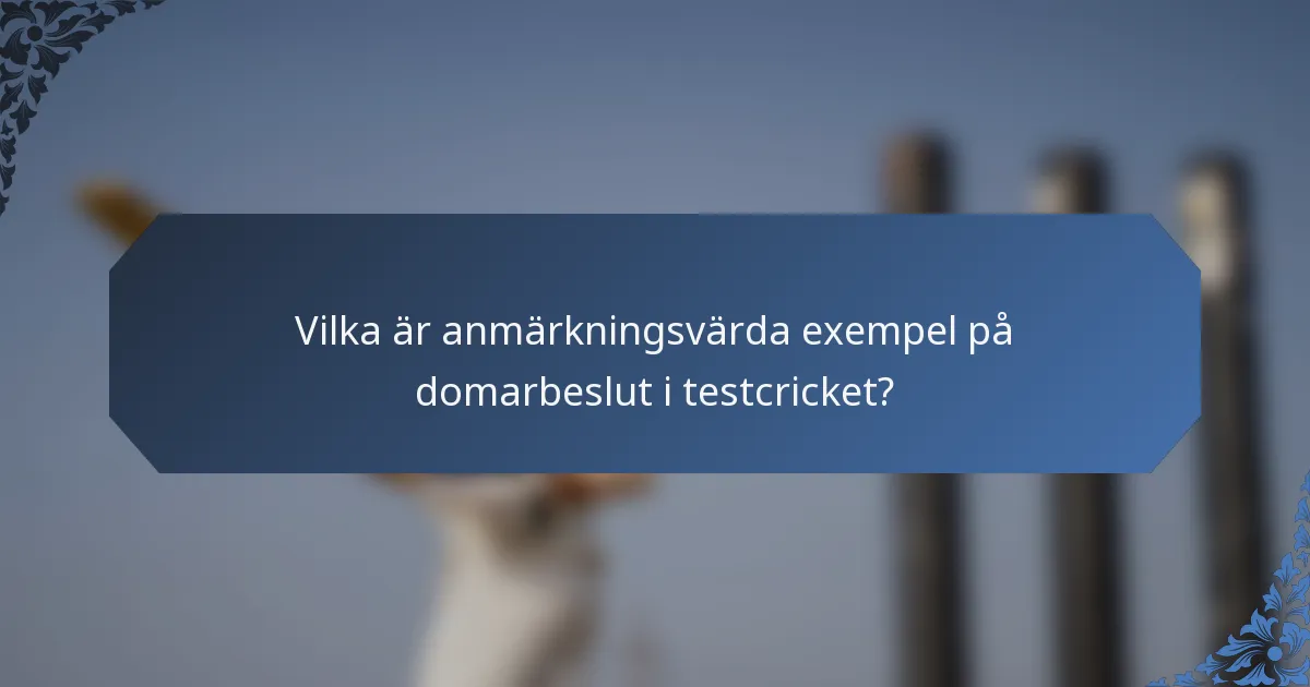 Vilka är anmärkningsvärda exempel på domarbeslut i testcricket?