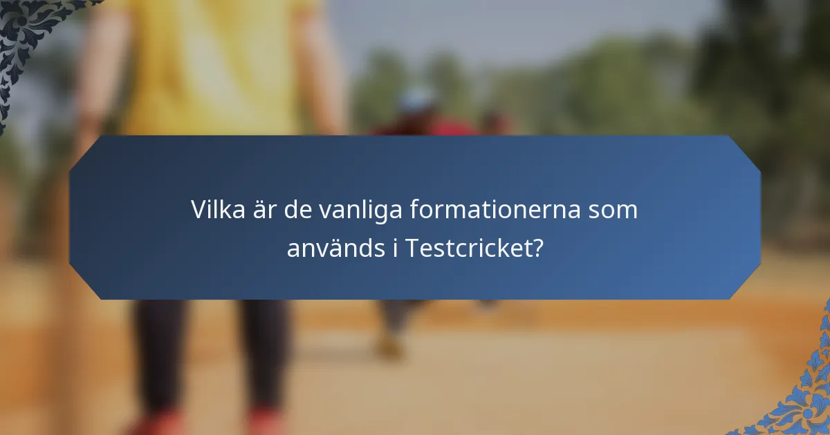 Vilka är de vanliga formationerna som används i Testcricket?