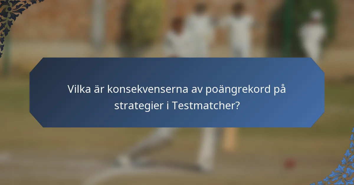 Vilka är konsekvenserna av poängrekord på strategier i Testmatcher?