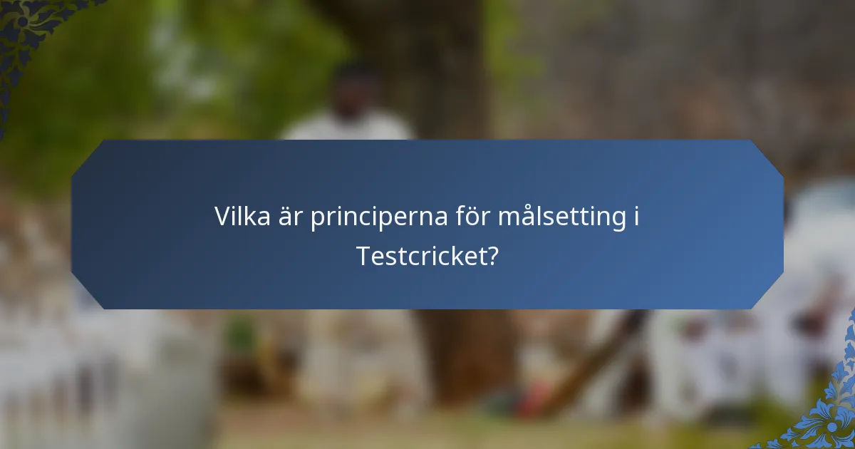 Vilka är principerna för målsetting i Testcricket?