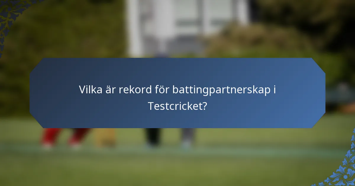 Vilka är rekord för battingpartnerskap i Testcricket?
