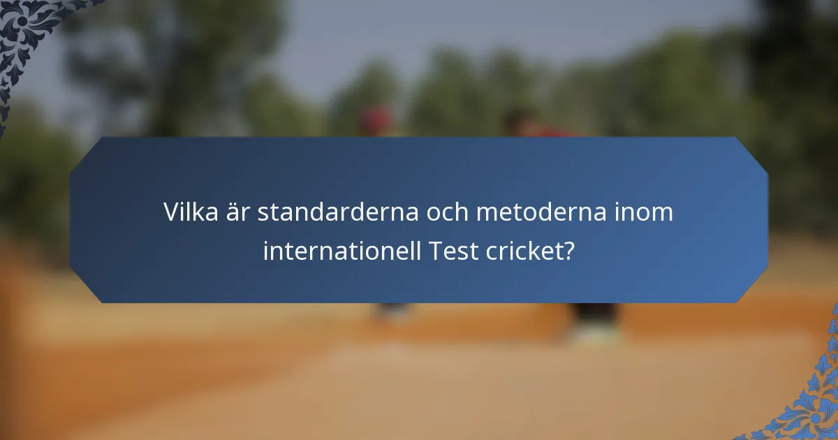 Vilka är standarderna och metoderna inom internationell Test cricket?