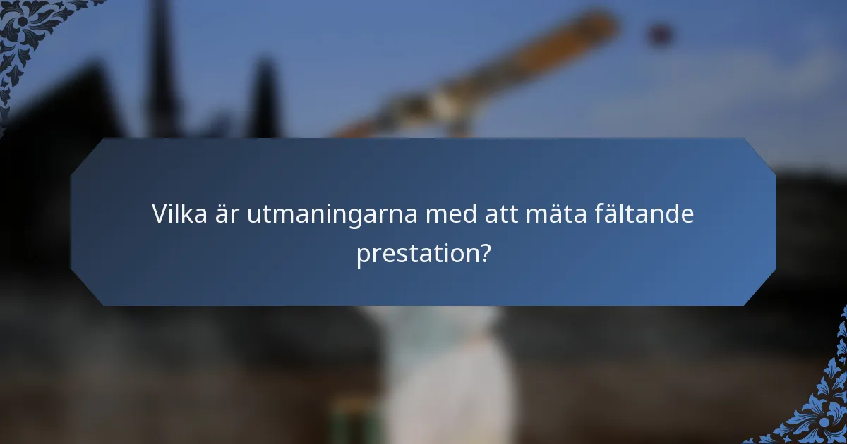 Vilka är utmaningarna med att mäta fältande prestation?