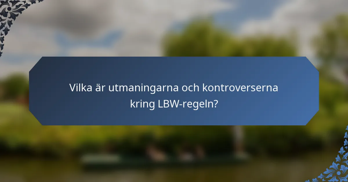 Vilka är utmaningarna och kontroverserna kring LBW-regeln?