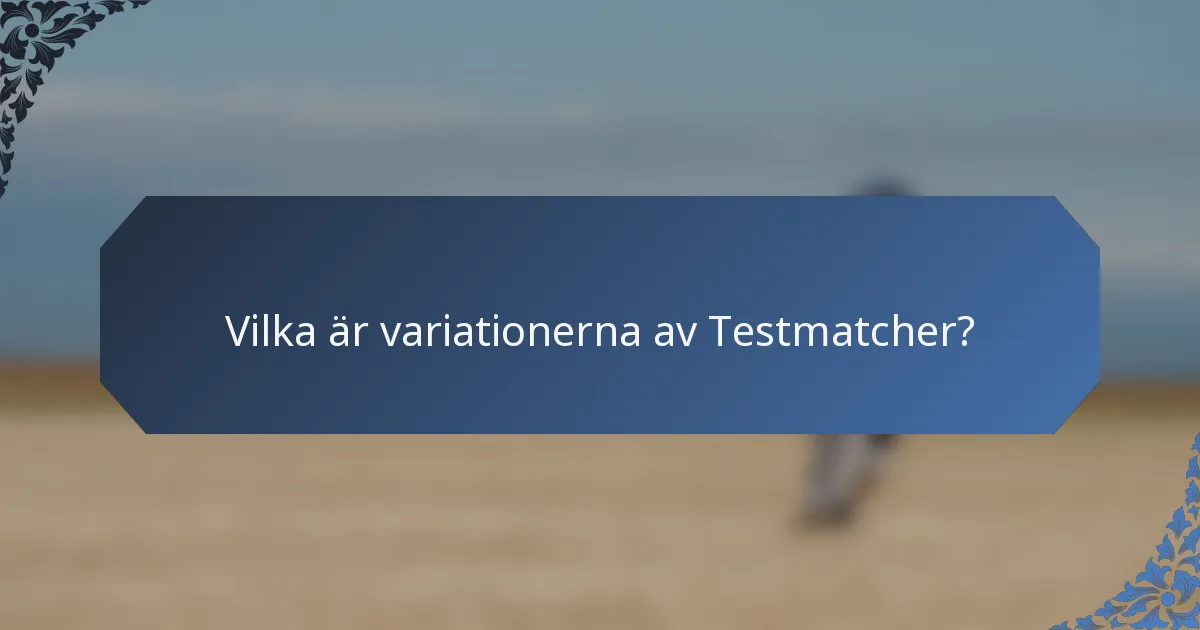 Vilka är variationerna av Testmatcher?