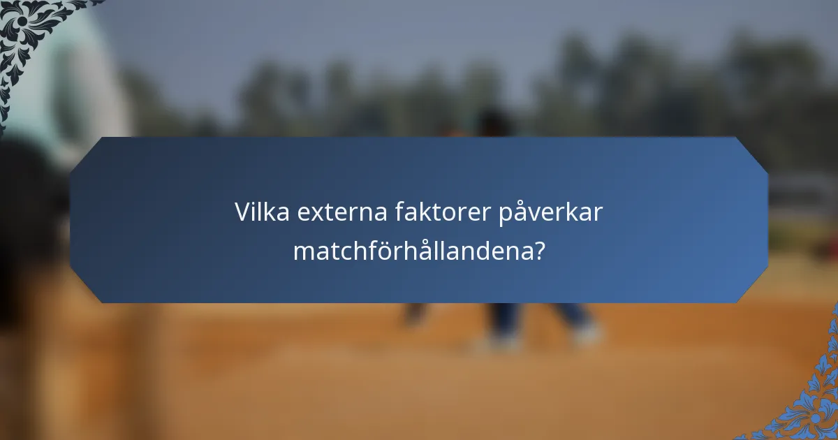 Vilka externa faktorer påverkar matchförhållandena?
