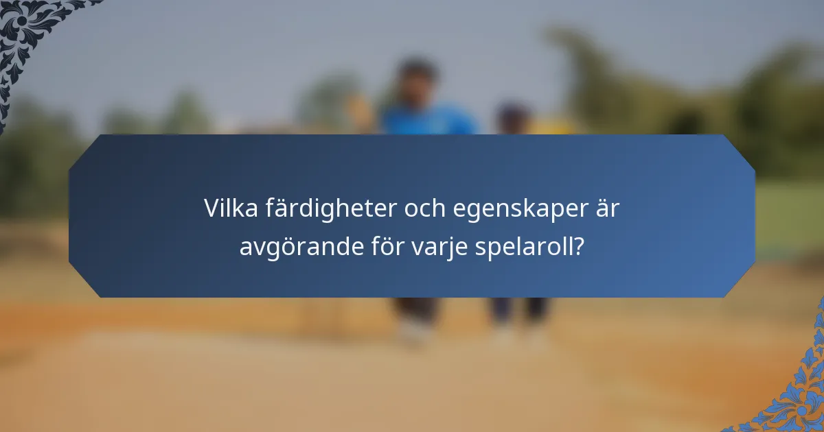 Vilka färdigheter och egenskaper är avgörande för varje spelaroll?