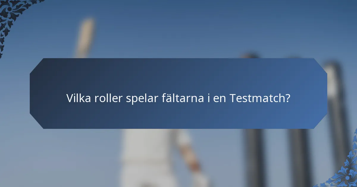 Vilka roller spelar fältarna i en Testmatch?