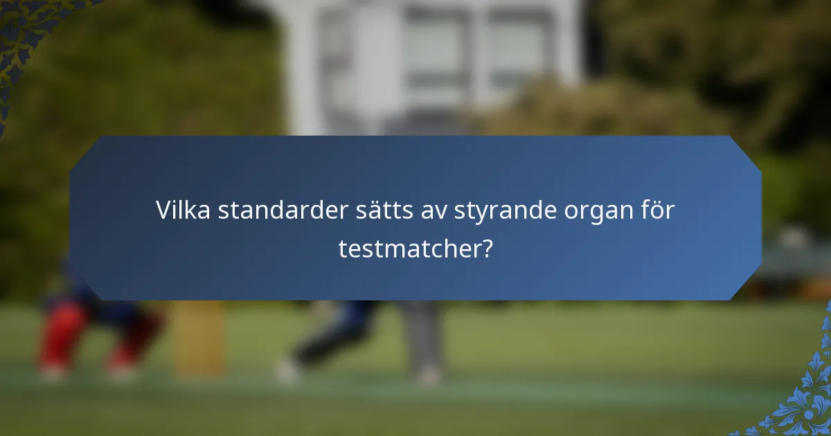 Vilka standarder sätts av styrande organ för testmatcher?