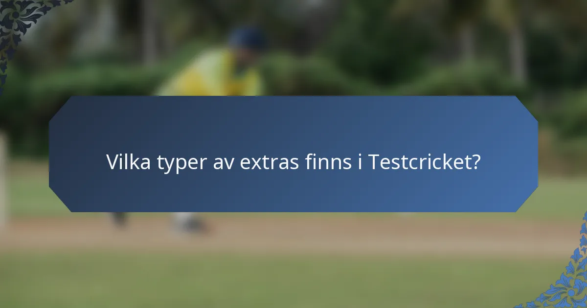 Vilka typer av extras finns i Testcricket?