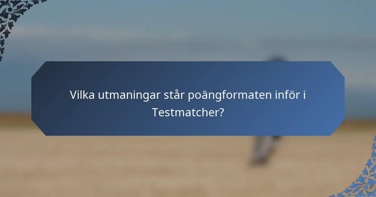 Vilka utmaningar står poängformaten inför i Testmatcher?