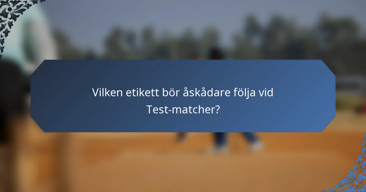 Vilken etikett bör åskådare följa vid Test-matcher?